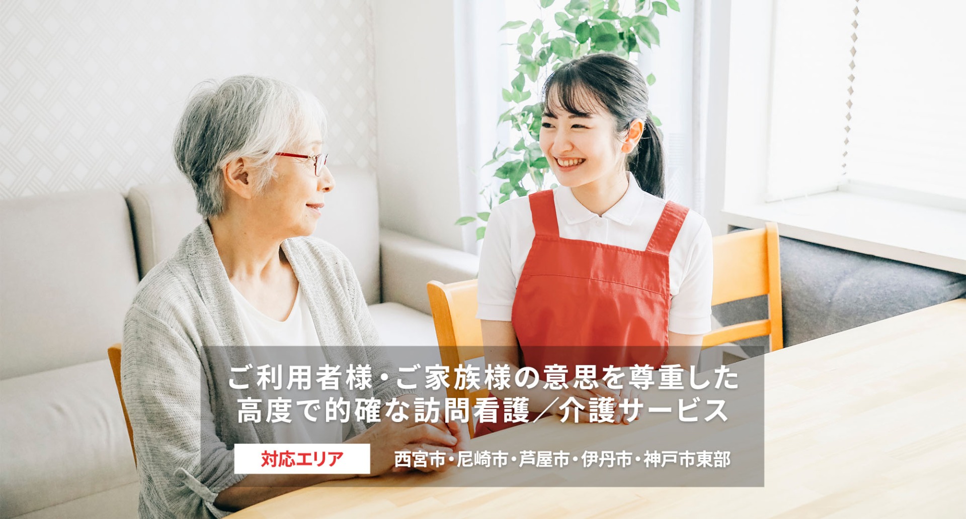 ご利用者様・ご家族様の意志を尊重した高度で的確な訪問看護/介護サービス